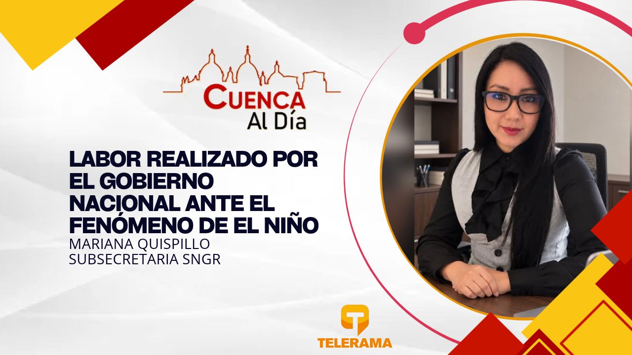 Subsecretaria SNGR 
Tema: Labor realizado por el gobierno nacional ante el fenómeno de El Niño