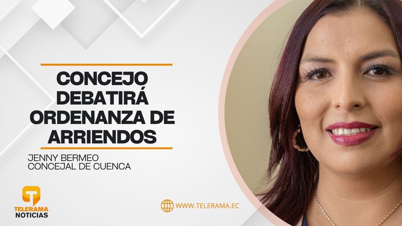 Concejal de Cuenca 
Tema: Concejo debatirá ordenanza de arriendos