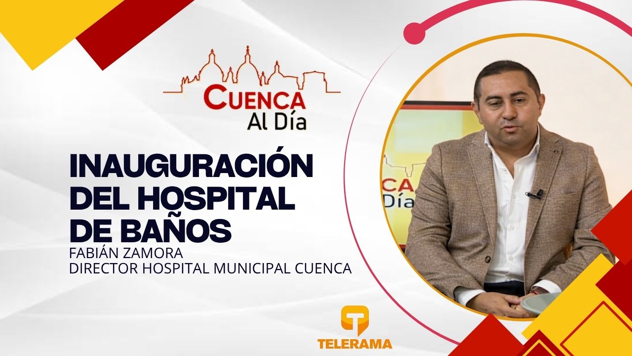 Director hospital municipal Cuenca 
Tema: Inauguración del hospital de Baños